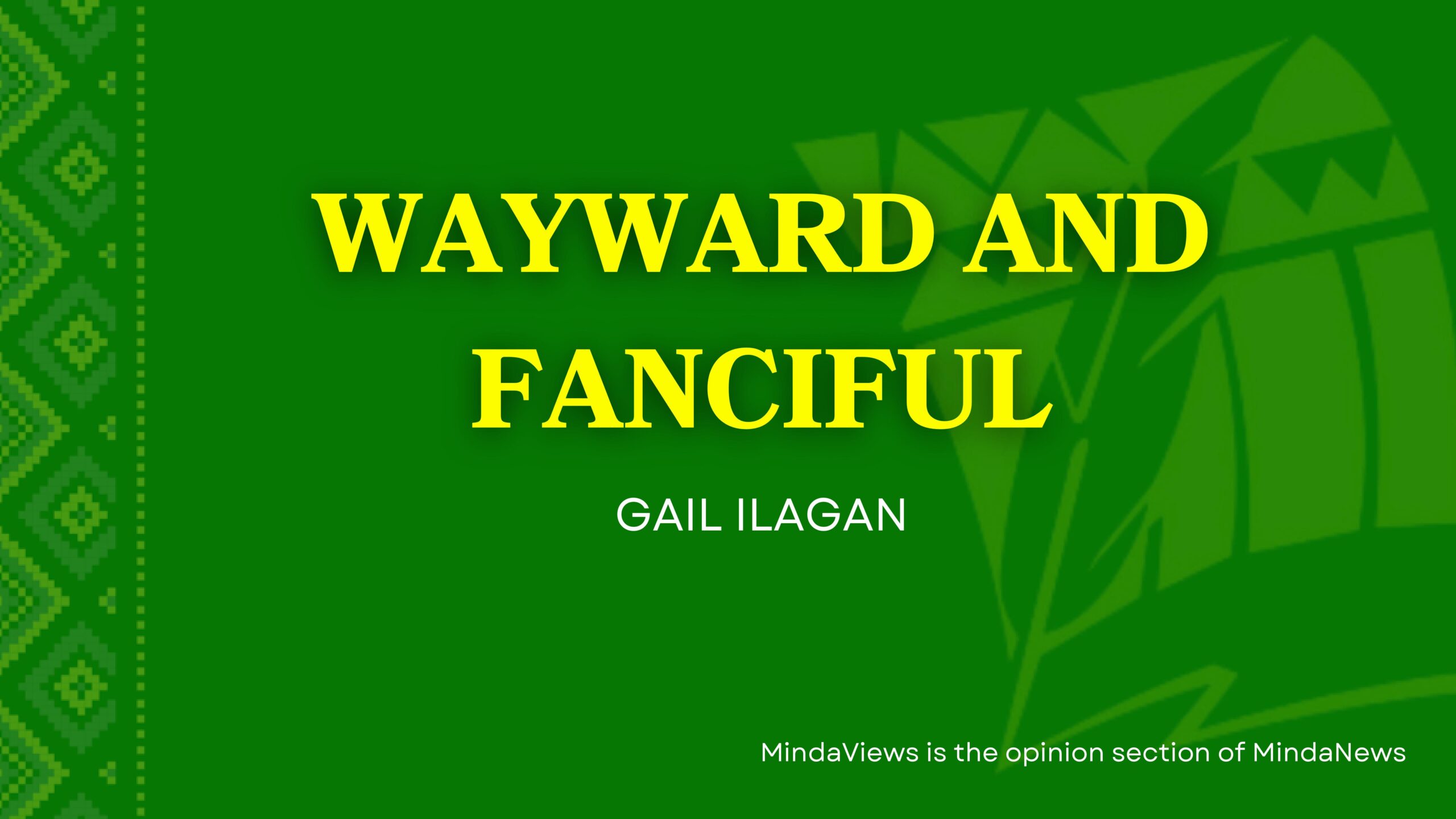 mindaviews gail ilagan wayward and fanciful column opinion